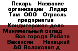 Пекарь › Название организации ­ Лидер Тим, ООО › Отрасль предприятия ­ Кондитерское дело › Минимальный оклад ­ 22 300 - Все города Работа » Вакансии   . Ненецкий АО,Волоковая д.